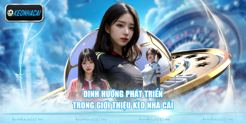 Định hướng phát triển trong giới thiệu kèo nhà cái