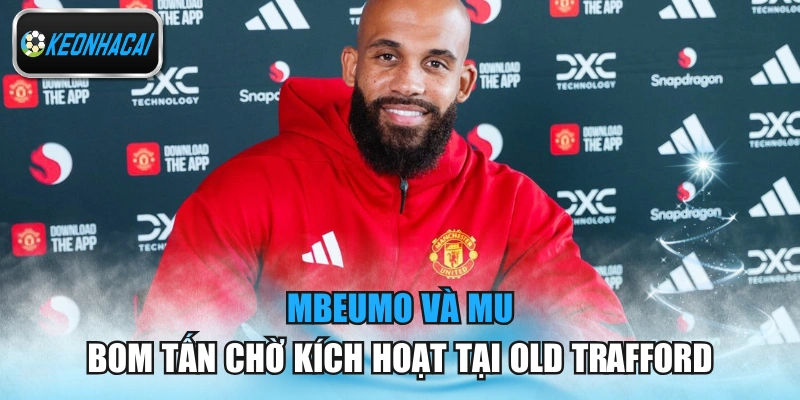 Mbeumo Và MU - Bom Tấn Chờ Kích Hoạt Tại Old Trafforda